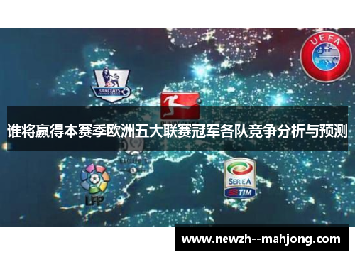 谁将赢得本赛季欧洲五大联赛冠军各队竞争分析与预测