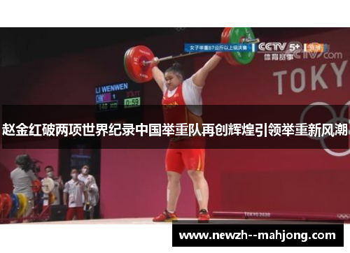 赵金红破两项世界纪录中国举重队再创辉煌引领举重新风潮