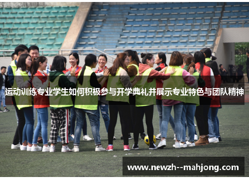 运动训练专业学生如何积极参与开学典礼并展示专业特色与团队精神 运动训练专业学生如何积极参与开学典礼并展示专业特色与团队精神