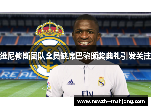 维尼修斯团队全员缺席巴黎颁奖典礼引发关注