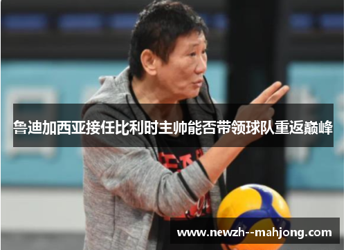 鲁迪加西亚接任比利时主帅能否带领球队重返巅峰