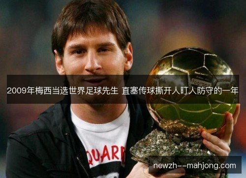 2009年梅西当选世界足球先生 直塞传球撕开人盯人防守的一年 2009年梅西当选世界足球先生 直塞传球撕开人盯人防守的一年